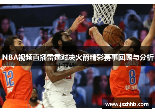 NBA视频直播雷霆对决火箭精彩赛事回顾与分析