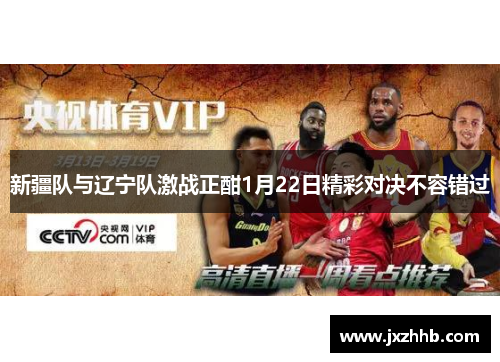 新疆队与辽宁队激战正酣1月22日精彩对决不容错过