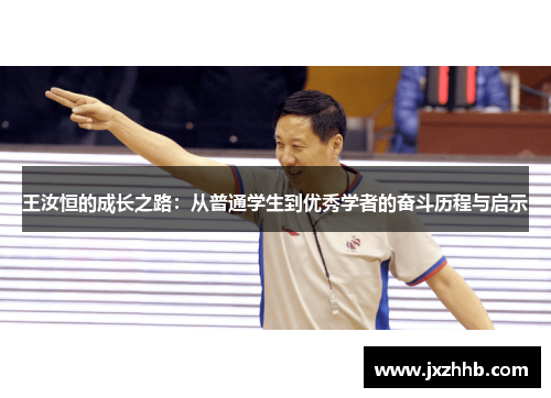王汝恒的成长之路：从普通学生到优秀学者的奋斗历程与启示